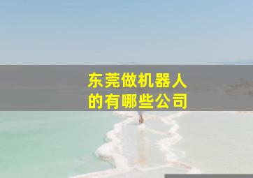 东莞做机器人的有哪些公司