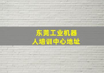 东莞工业机器人培训中心地址