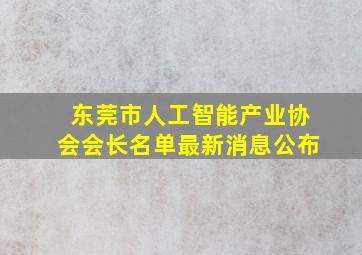 东莞市人工智能产业协会会长名单最新消息公布