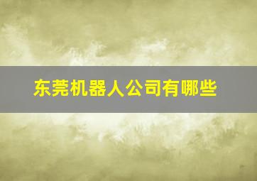 东莞机器人公司有哪些