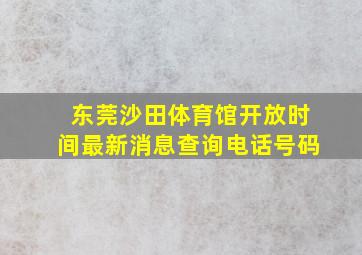 东莞沙田体育馆开放时间最新消息查询电话号码