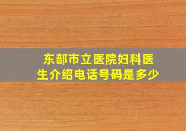 东部市立医院妇科医生介绍电话号码是多少