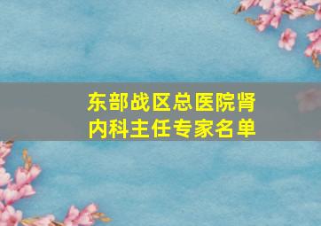 东部战区总医院肾内科主任专家名单