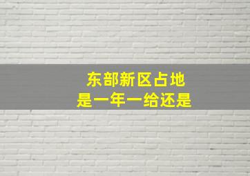 东部新区占地是一年一给还是