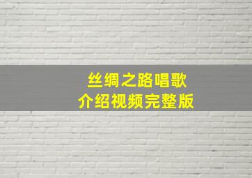 丝绸之路唱歌介绍视频完整版