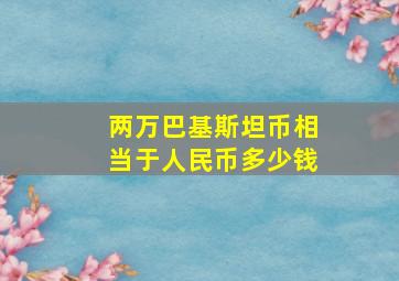 两万巴基斯坦币相当于人民币多少钱