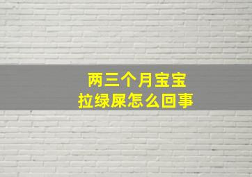 两三个月宝宝拉绿屎怎么回事