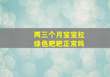 两三个月宝宝拉绿色粑粑正常吗