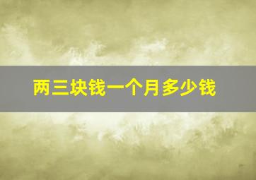 两三块钱一个月多少钱