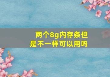 两个8g内存条但是不一样可以用吗