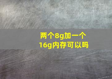 两个8g加一个16g内存可以吗