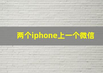 两个iphone上一个微信