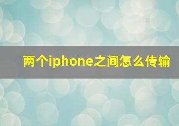 两个iphone之间怎么传输