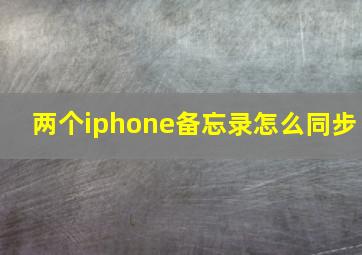 两个iphone备忘录怎么同步