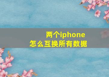 两个iphone怎么互换所有数据