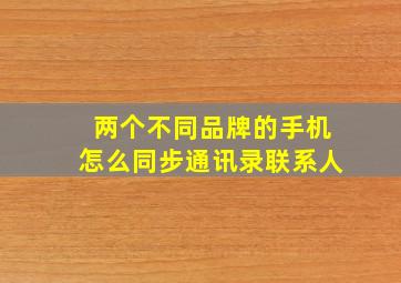 两个不同品牌的手机怎么同步通讯录联系人