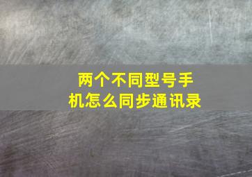 两个不同型号手机怎么同步通讯录