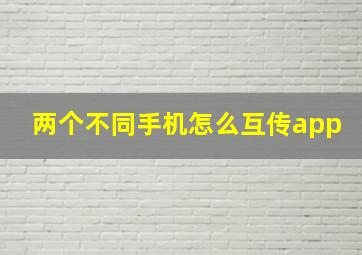 两个不同手机怎么互传app