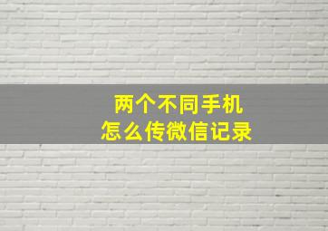 两个不同手机怎么传微信记录