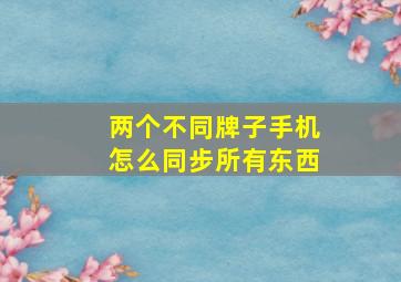 两个不同牌子手机怎么同步所有东西