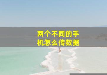 两个不同的手机怎么传数据