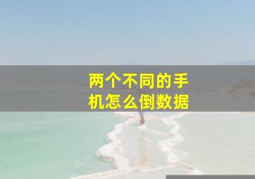 两个不同的手机怎么倒数据