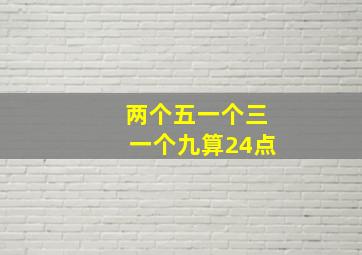 两个五一个三一个九算24点