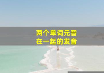 两个单词元音在一起的发音