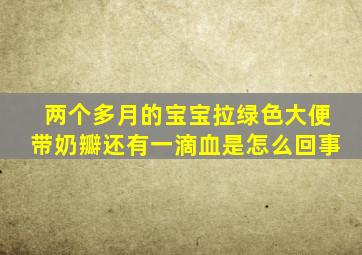 两个多月的宝宝拉绿色大便带奶瓣还有一滴血是怎么回事