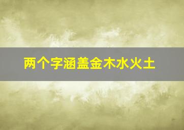 两个字涵盖金木水火土