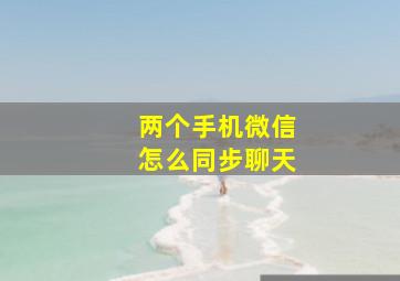 两个手机微信怎么同步聊天