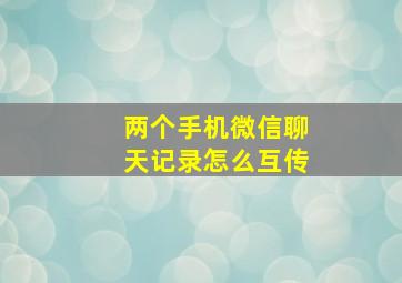 两个手机微信聊天记录怎么互传