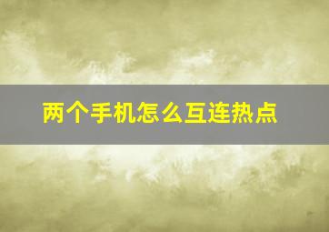 两个手机怎么互连热点