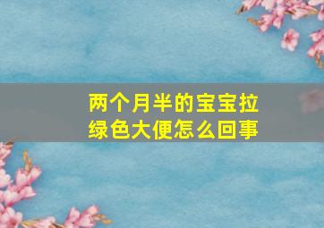 两个月半的宝宝拉绿色大便怎么回事