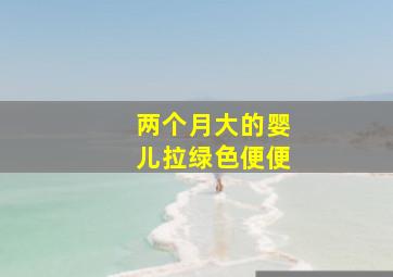 两个月大的婴儿拉绿色便便