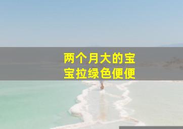 两个月大的宝宝拉绿色便便