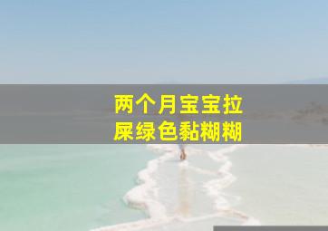 两个月宝宝拉屎绿色黏糊糊