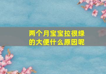 两个月宝宝拉很绿的大便什么原因呢