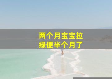 两个月宝宝拉绿便半个月了