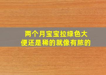 两个月宝宝拉绿色大便还是稀的就像有脓的