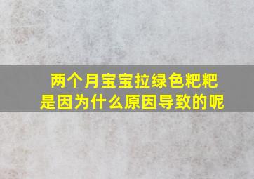 两个月宝宝拉绿色粑粑是因为什么原因导致的呢