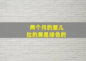 两个月的婴儿拉的屎是绿色的