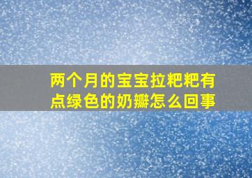 两个月的宝宝拉粑粑有点绿色的奶瓣怎么回事