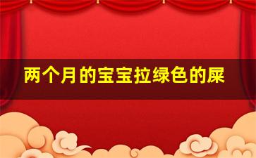 两个月的宝宝拉绿色的屎