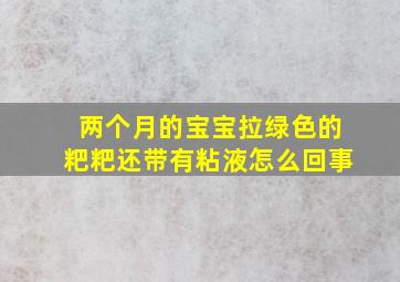 两个月的宝宝拉绿色的粑粑还带有粘液怎么回事