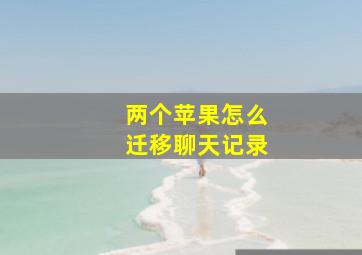 两个苹果怎么迁移聊天记录