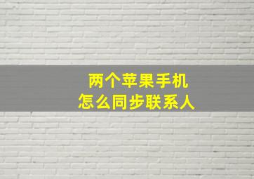 两个苹果手机怎么同步联系人