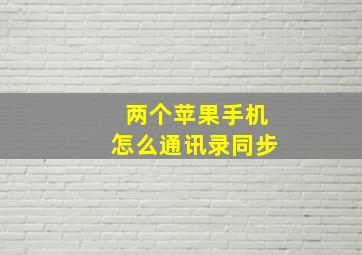 两个苹果手机怎么通讯录同步