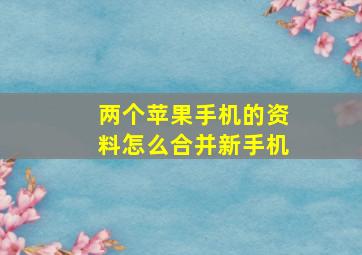 两个苹果手机的资料怎么合并新手机