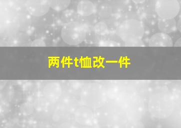 两件t恤改一件